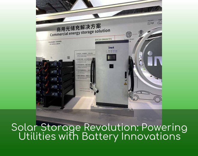 Solar Storage Revolution: Powering Utilities with Battery Innovations